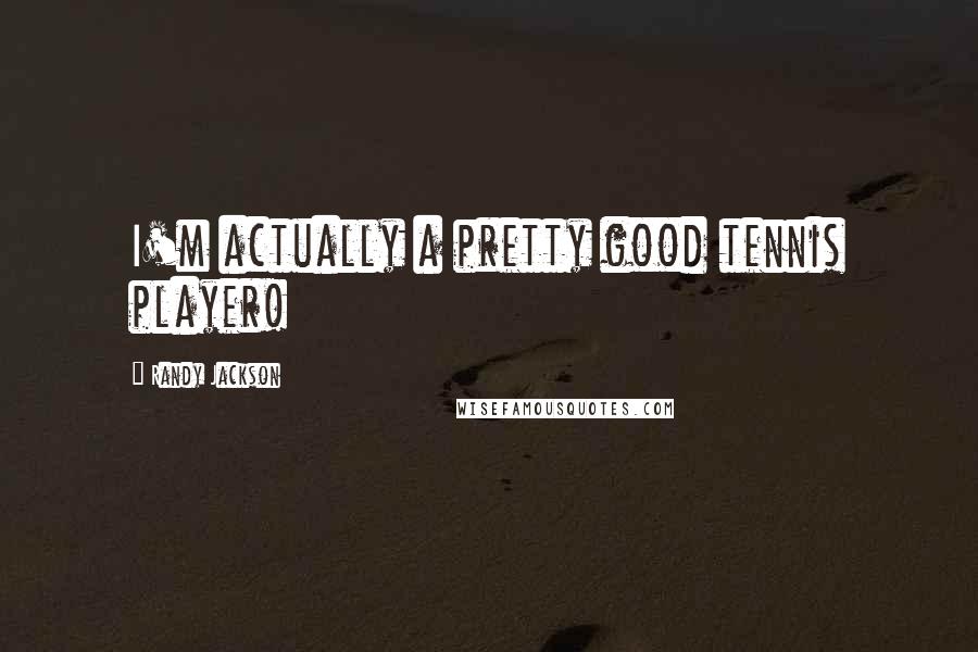 Randy Jackson Quotes: I'm actually a pretty good tennis player!