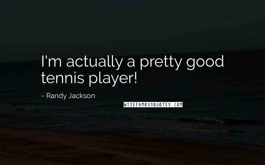 Randy Jackson Quotes: I'm actually a pretty good tennis player!