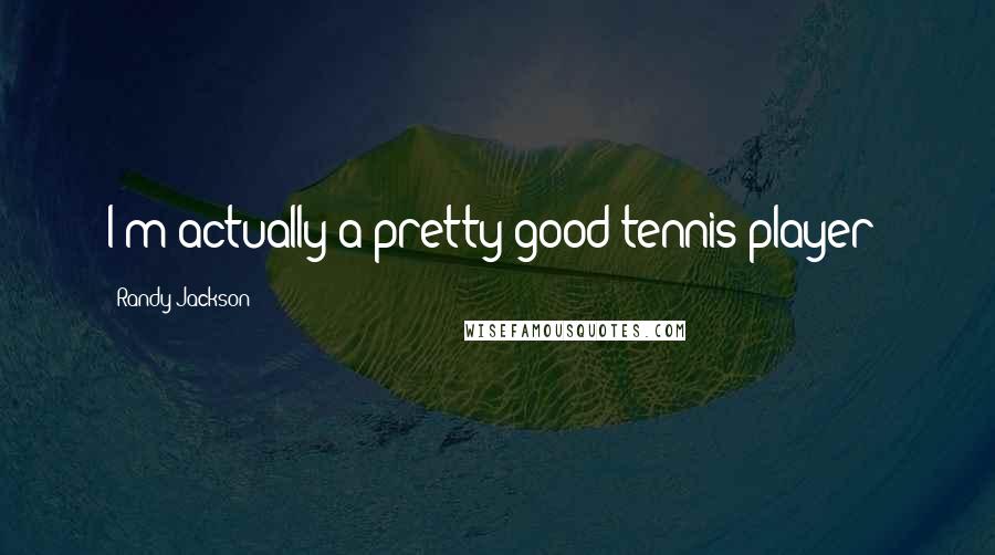 Randy Jackson Quotes: I'm actually a pretty good tennis player!