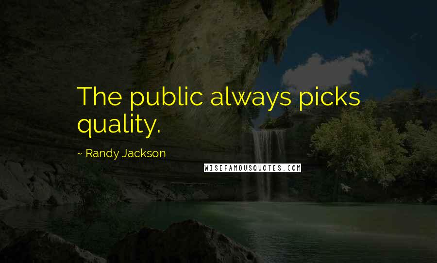 Randy Jackson Quotes: The public always picks quality.