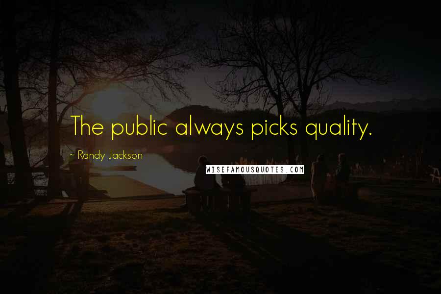 Randy Jackson Quotes: The public always picks quality.