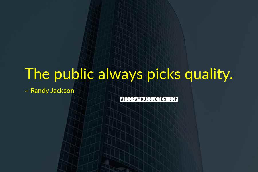 Randy Jackson Quotes: The public always picks quality.