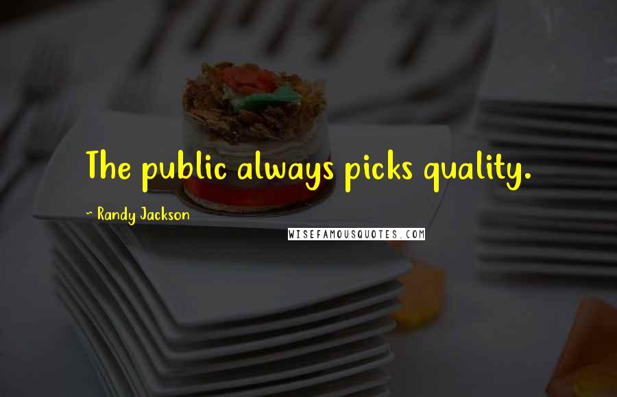 Randy Jackson Quotes: The public always picks quality.