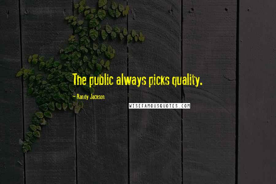 Randy Jackson Quotes: The public always picks quality.