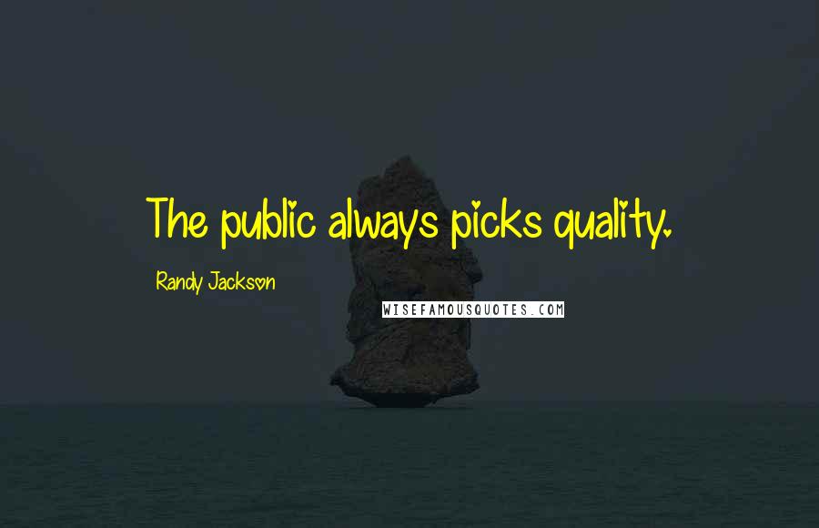 Randy Jackson Quotes: The public always picks quality.