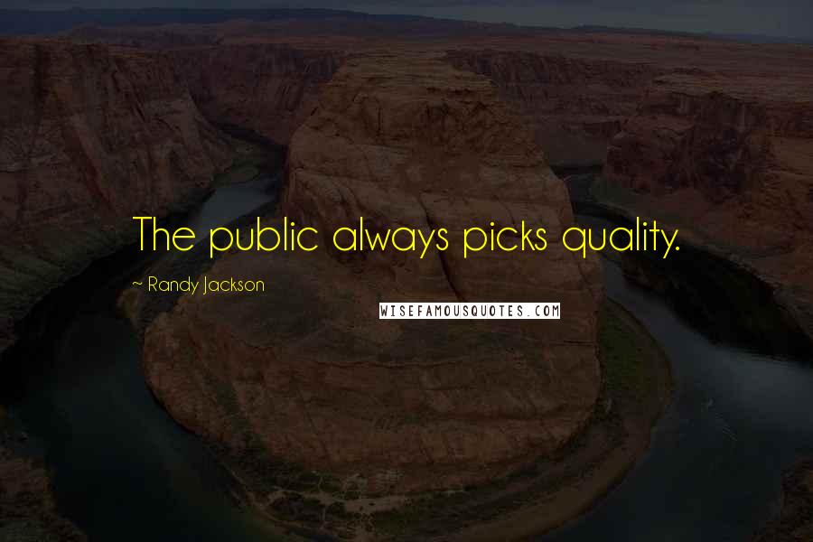 Randy Jackson Quotes: The public always picks quality.