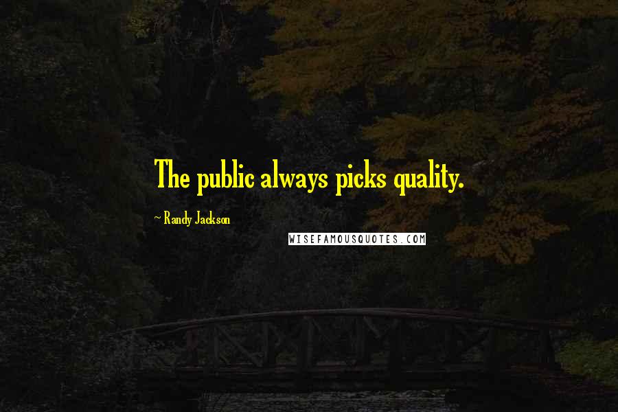 Randy Jackson Quotes: The public always picks quality.