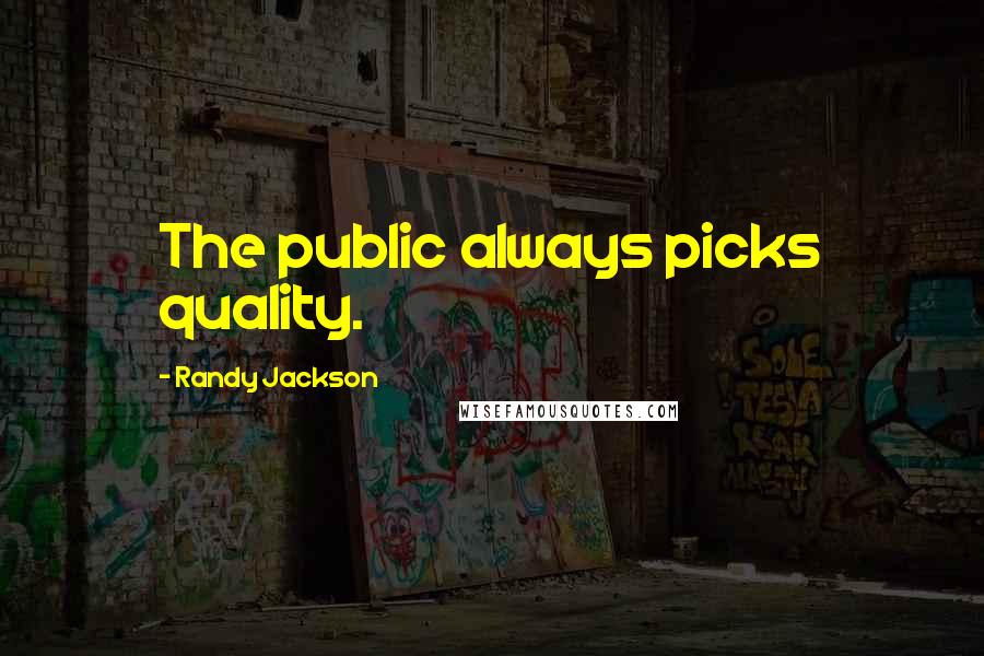 Randy Jackson Quotes: The public always picks quality.