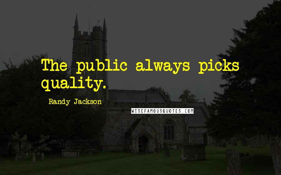 Randy Jackson Quotes: The public always picks quality.