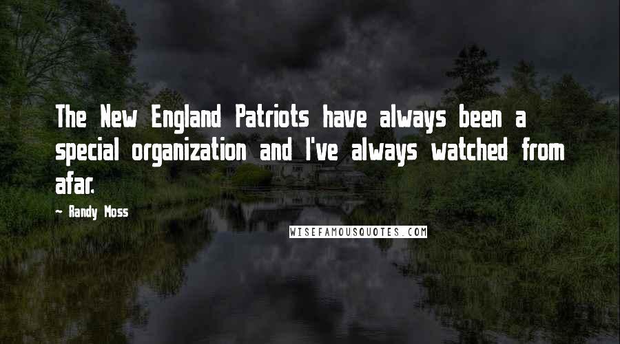 Randy Moss Quotes: The New England Patriots have always been a special organization and I've always watched from afar.