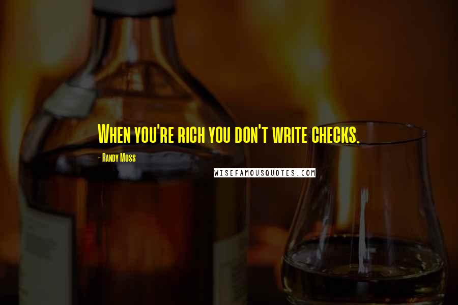 Randy Moss Quotes: When you're rich you don't write checks.