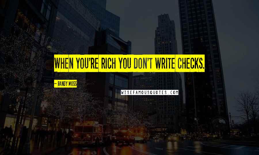 Randy Moss Quotes: When you're rich you don't write checks.