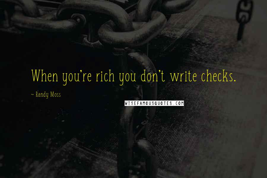 Randy Moss Quotes: When you're rich you don't write checks.