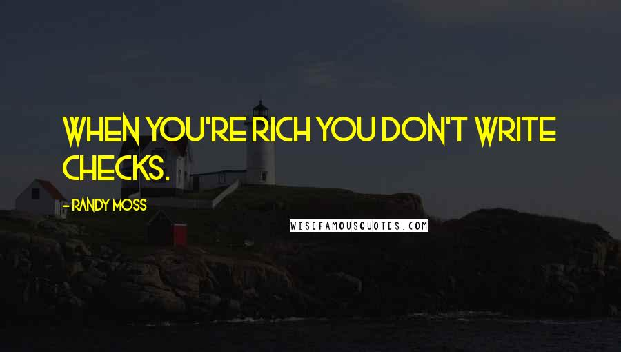 Randy Moss Quotes: When you're rich you don't write checks.