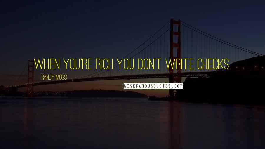 Randy Moss Quotes: When you're rich you don't write checks.