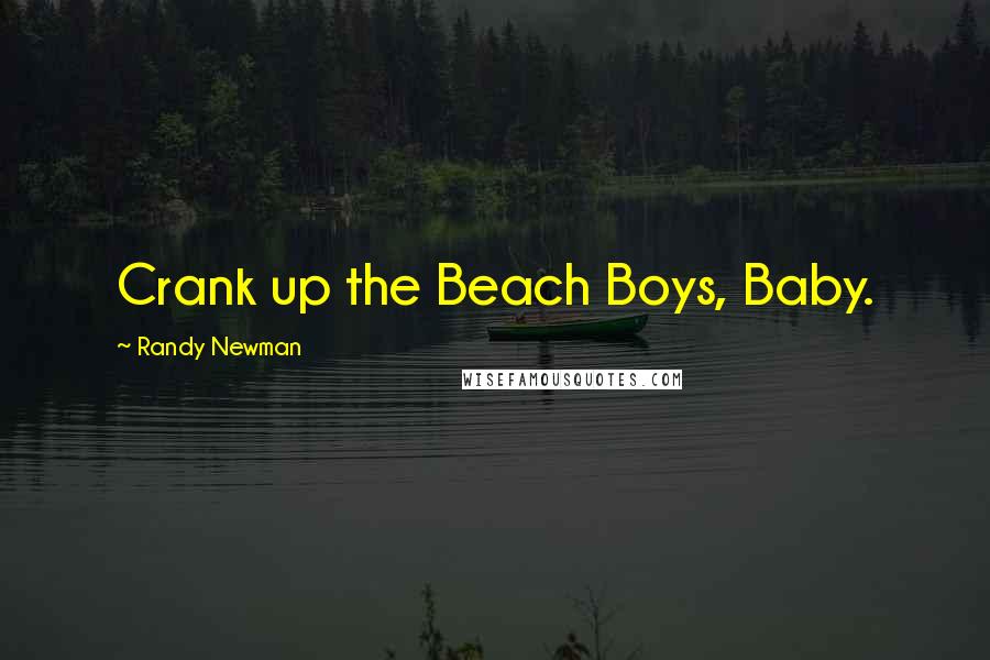 Randy Newman Quotes: Crank up the Beach Boys, Baby.