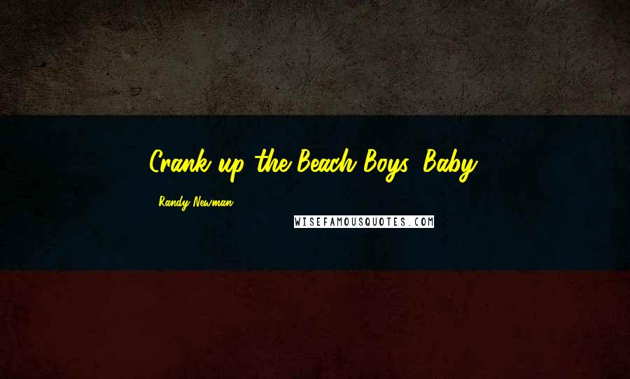 Randy Newman Quotes: Crank up the Beach Boys, Baby.