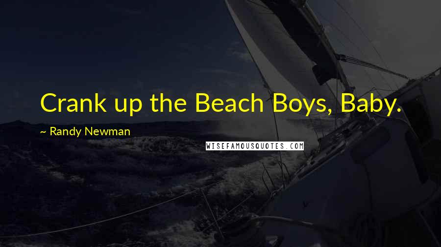 Randy Newman Quotes: Crank up the Beach Boys, Baby.