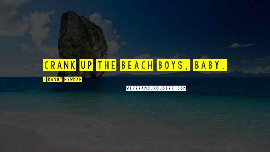 Randy Newman Quotes: Crank up the Beach Boys, Baby.