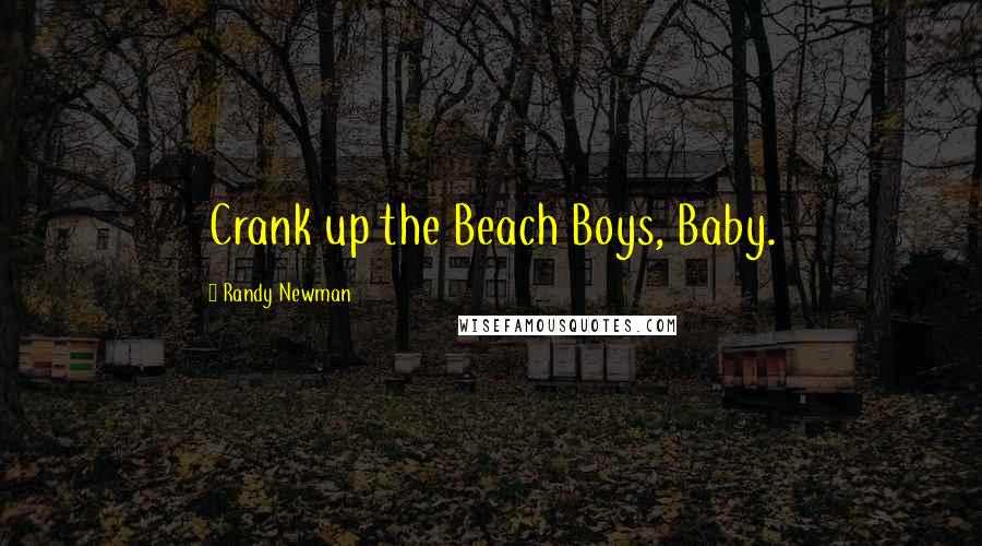 Randy Newman Quotes: Crank up the Beach Boys, Baby.