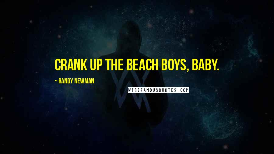 Randy Newman Quotes: Crank up the Beach Boys, Baby.