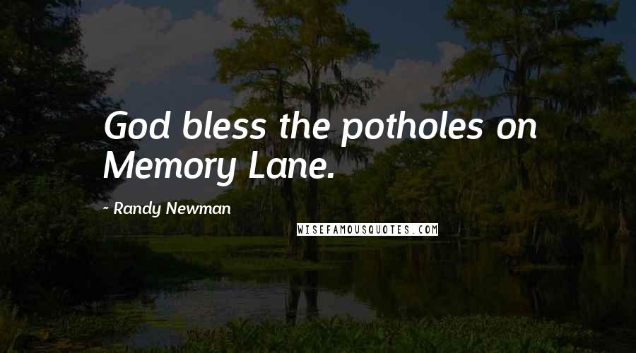 Randy Newman Quotes: God bless the potholes on Memory Lane.