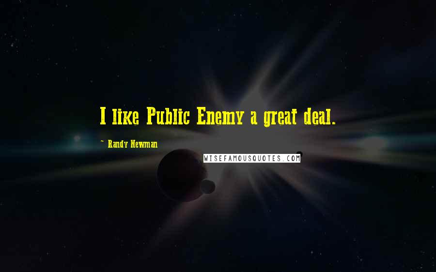 Randy Newman Quotes: I like Public Enemy a great deal.