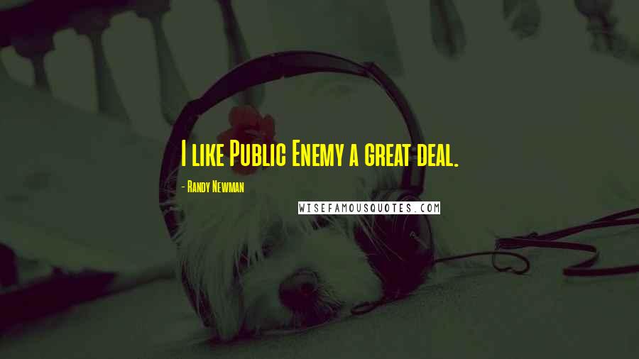 Randy Newman Quotes: I like Public Enemy a great deal.