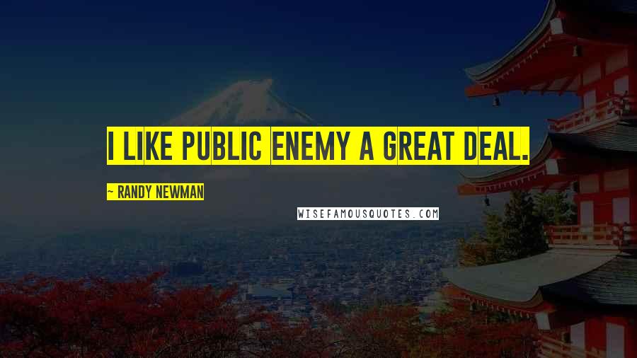 Randy Newman Quotes: I like Public Enemy a great deal.