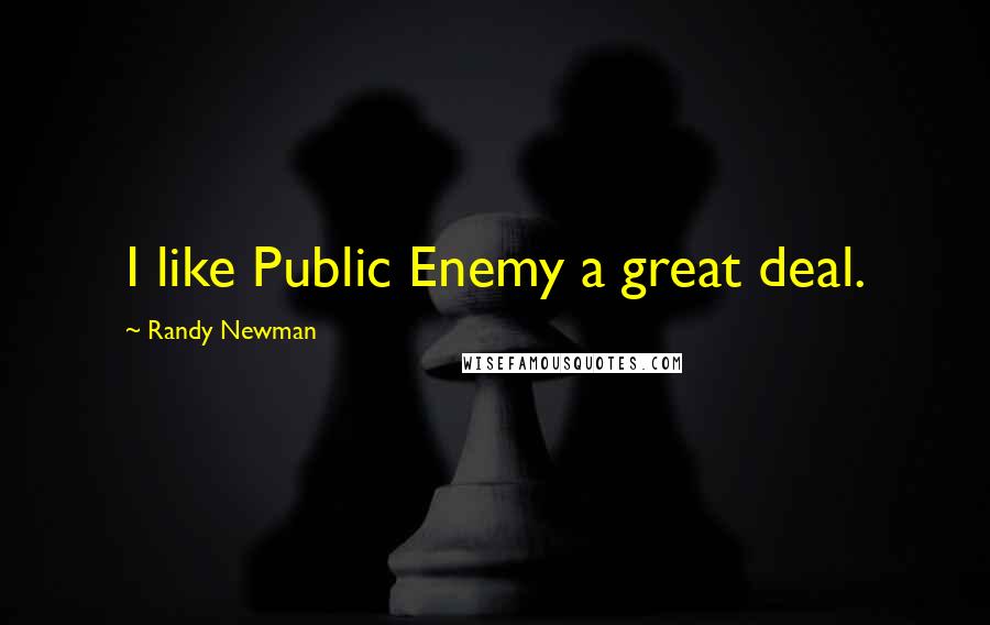 Randy Newman Quotes: I like Public Enemy a great deal.