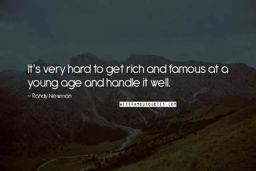 Randy Newman Quotes: It's very hard to get rich and famous at a young age and handle it well.