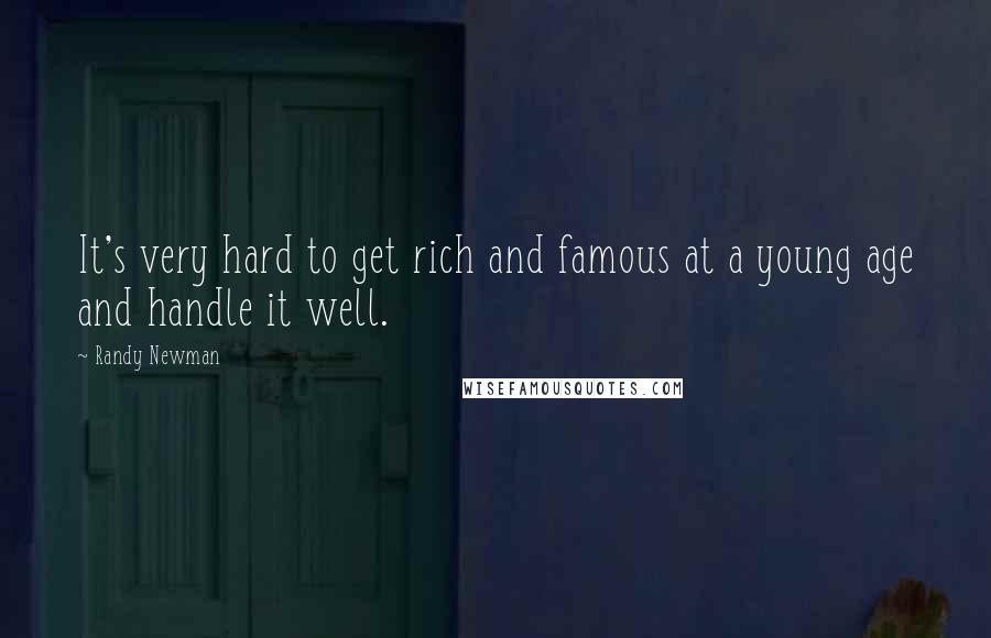 Randy Newman Quotes: It's very hard to get rich and famous at a young age and handle it well.