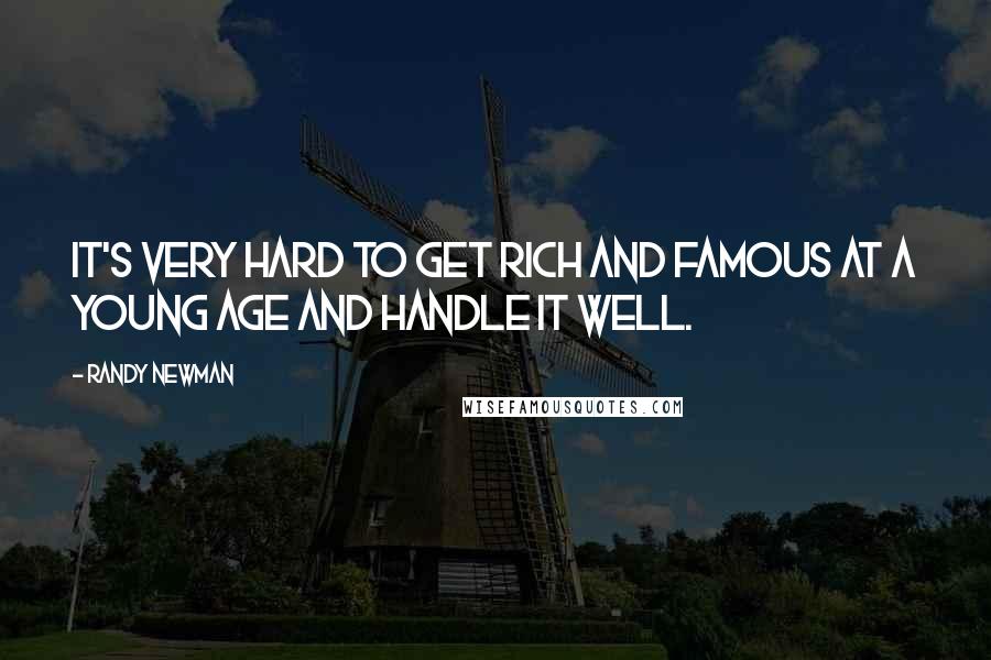 Randy Newman Quotes: It's very hard to get rich and famous at a young age and handle it well.