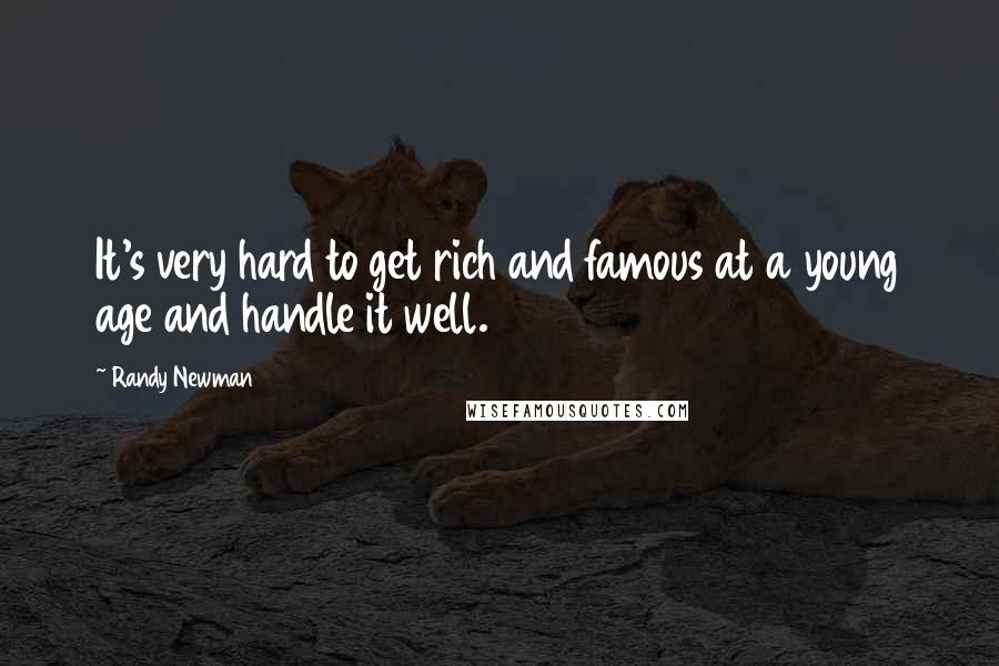 Randy Newman Quotes: It's very hard to get rich and famous at a young age and handle it well.