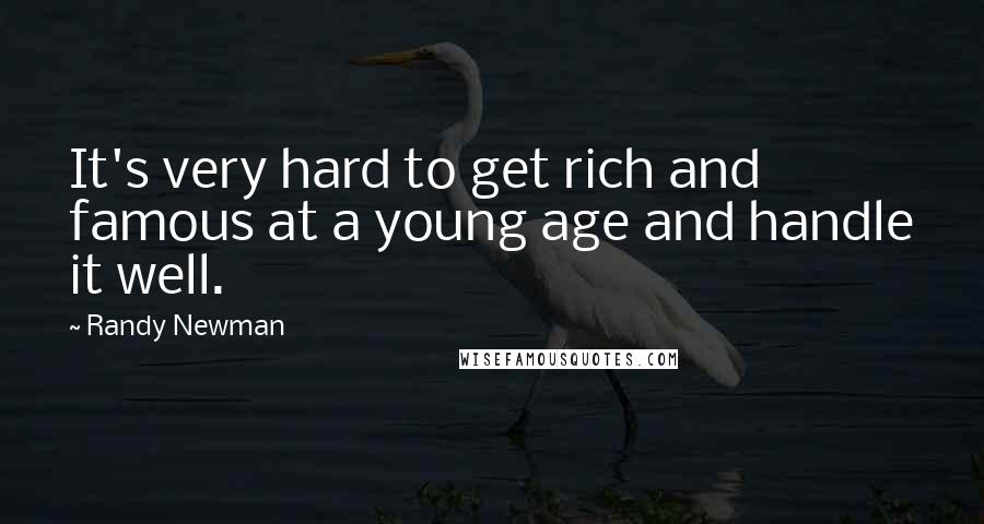 Randy Newman Quotes: It's very hard to get rich and famous at a young age and handle it well.