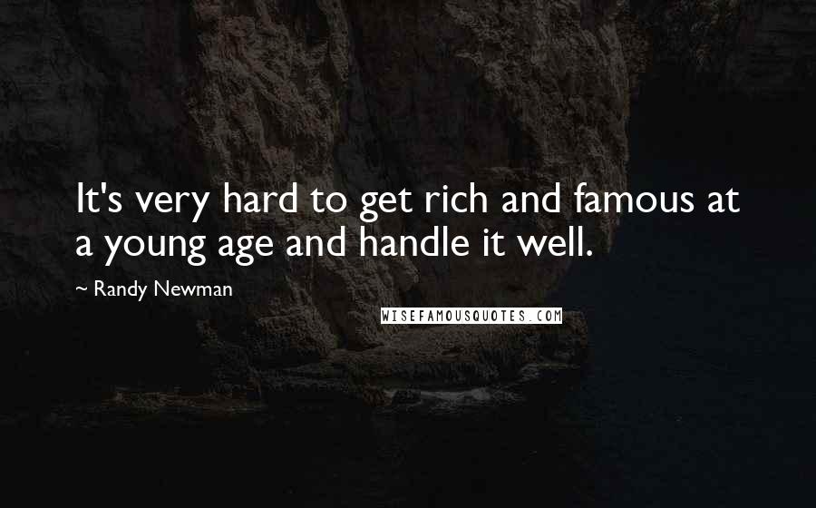 Randy Newman Quotes: It's very hard to get rich and famous at a young age and handle it well.