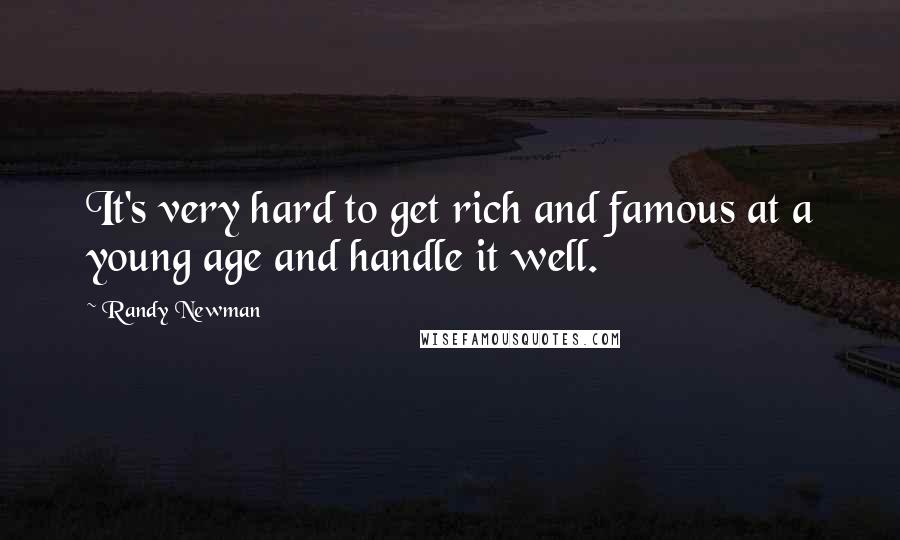 Randy Newman Quotes: It's very hard to get rich and famous at a young age and handle it well.