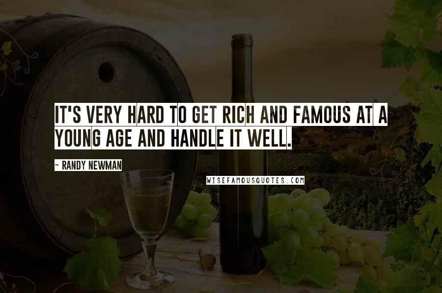 Randy Newman Quotes: It's very hard to get rich and famous at a young age and handle it well.