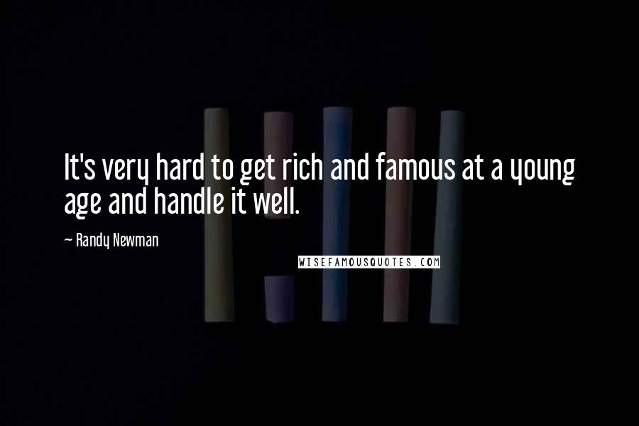 Randy Newman Quotes: It's very hard to get rich and famous at a young age and handle it well.