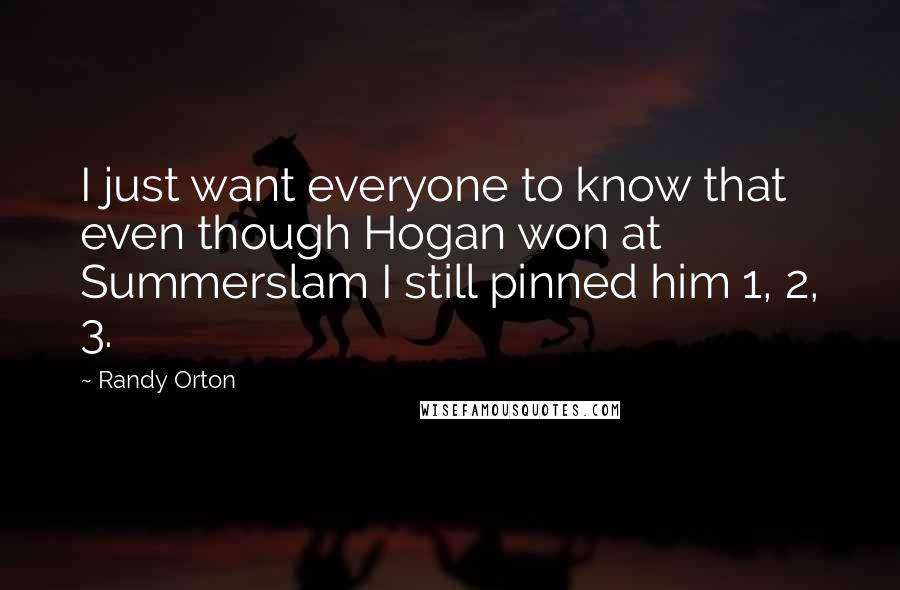 Randy Orton Quotes: I just want everyone to know that even though Hogan won at Summerslam I still pinned him 1, 2, 3.