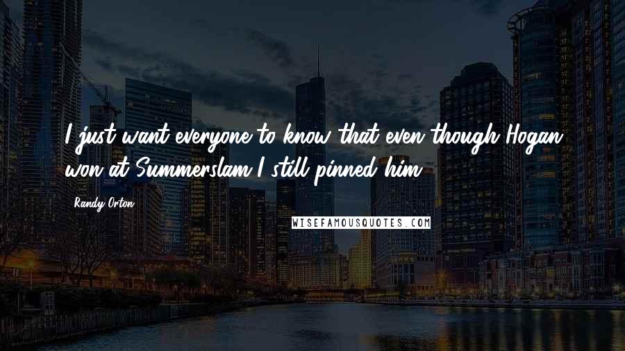 Randy Orton Quotes: I just want everyone to know that even though Hogan won at Summerslam I still pinned him 1, 2, 3.