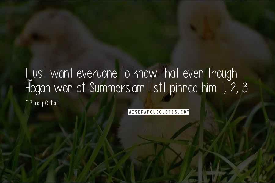 Randy Orton Quotes: I just want everyone to know that even though Hogan won at Summerslam I still pinned him 1, 2, 3.