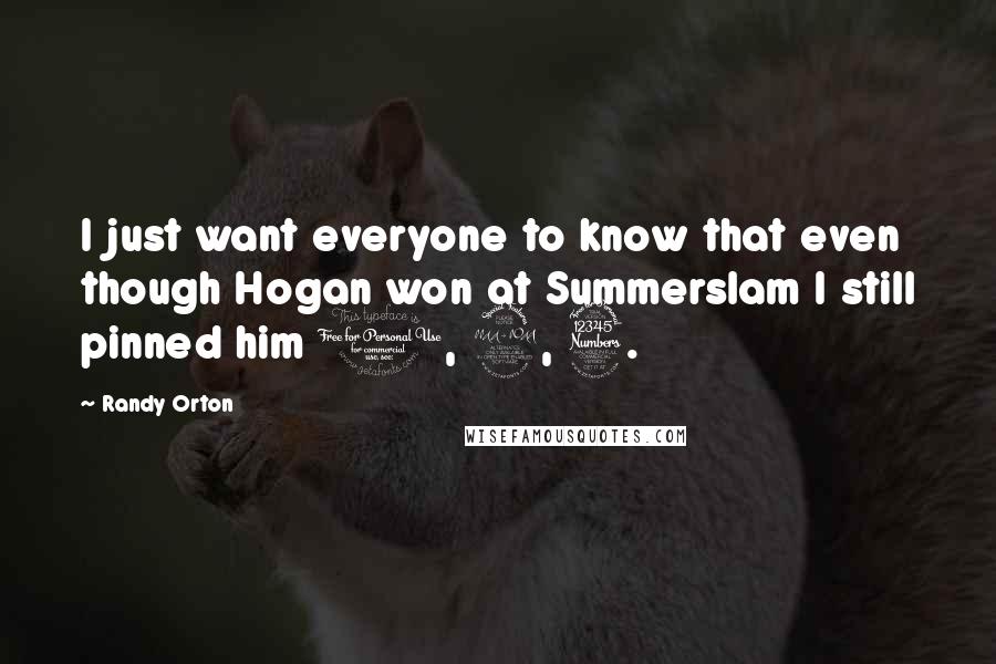 Randy Orton Quotes: I just want everyone to know that even though Hogan won at Summerslam I still pinned him 1, 2, 3.