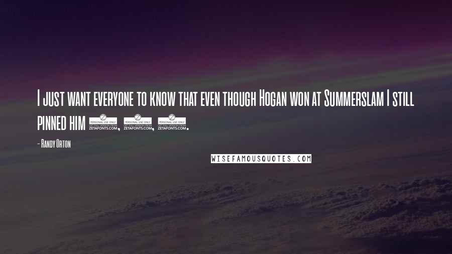 Randy Orton Quotes: I just want everyone to know that even though Hogan won at Summerslam I still pinned him 1, 2, 3.