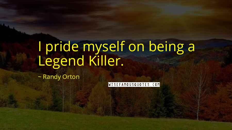 Randy Orton Quotes: I pride myself on being a Legend Killer.