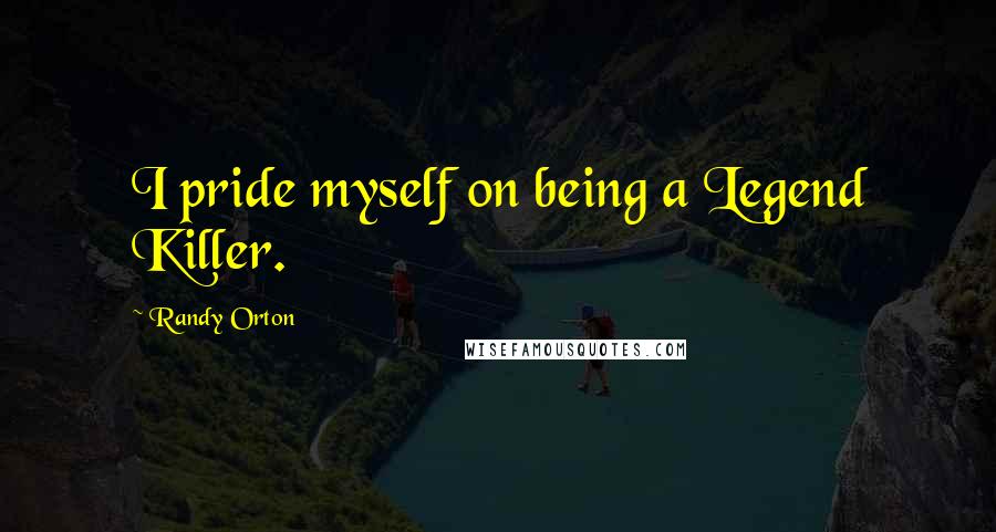 Randy Orton Quotes: I pride myself on being a Legend Killer.