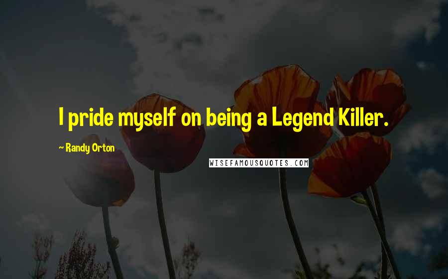 Randy Orton Quotes: I pride myself on being a Legend Killer.