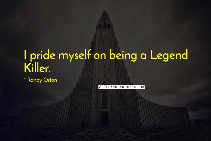 Randy Orton Quotes: I pride myself on being a Legend Killer.