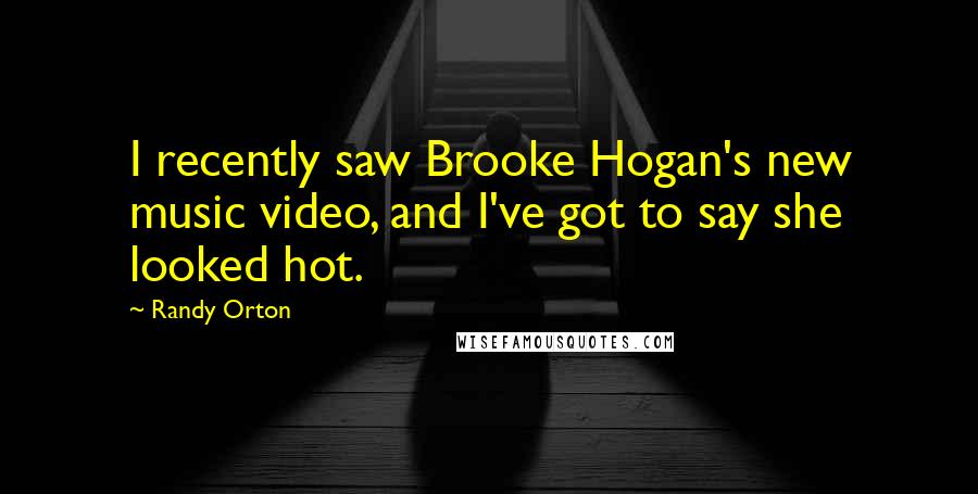 Randy Orton Quotes: I recently saw Brooke Hogan's new music video, and I've got to say she looked hot.