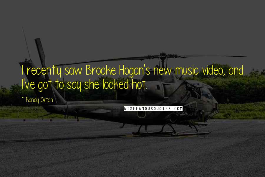 Randy Orton Quotes: I recently saw Brooke Hogan's new music video, and I've got to say she looked hot.